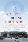 Capital Sporting Grounds: A History of Stadium and Ballpark Construction in Washington, D.C.
