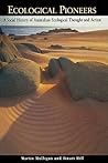 Ecological Pioneers: A Social History of Australian Ecological Thought and Action Ecological Pioneers: A Social History of Australian Ecological Thought and Action