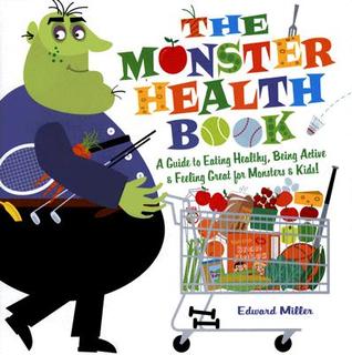 The Monster Health Book: A Guide to Eating Healthy, Being Active & Feeling Great for Monsters & Kids! (Hardcover)