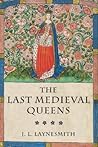 The Last Medieval Queens by J.L. Laynesmith