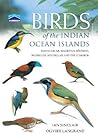 Birds of the Indian Ocean Islands : Madagascar, Mauritius, Reunion, Rodrigues, Seychelles and the Comoros (Chamberlain)