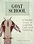 Goat School: A Master Class in Caprine Care and Cooking