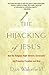 The Hijacking of Jesus: How the Religious Right Distorts Christianity and Promotes Prejudice and Hate