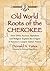 Old World Roots of the Cherokee by Donald N. Yates