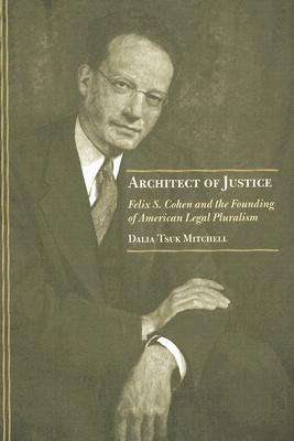 Architect of Justice: Felix S. Cohen and the Founding of American Legal Pluralism (Hardcover)
