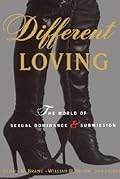 Different Loving: A Complete Exploration of the World of Sexual Dominance and Submission 