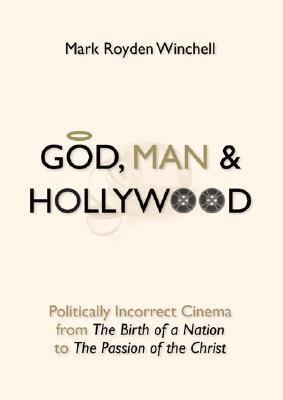 God, Man, and Hollywood: Politically Incorrect Cinema from The Birth of a Nation to The Passion of the Christ (Hardcover)