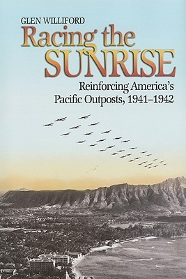 Racing the Sunrise: Reinforcing America’s Pacific Outposts, 1941-1942 (Hardcover)