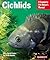 Cichlids: Everything About Purchase, Care, Nutrition, Reproduction, and Behavior (Complete Pet Owner's Manual)