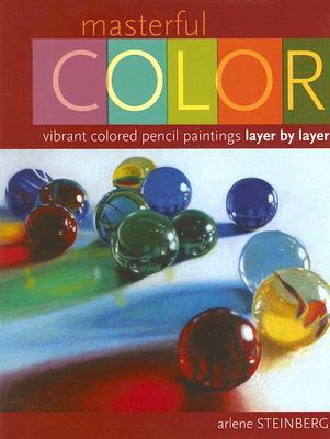 Masterful Color: Vibrant Colored Pencil Paintings Layer by Layer (Hardcover)