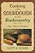 Cooking With Sourdough In The Backcountry: Tips, Tales And Recipes