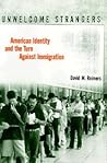 Unwelcome Strangers: American Identity and the Turn Against Immigration Unwelcome Strangers: American Identity and the Turn Against Immigration