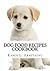 Dog Food Recipes Cookbook: Dog Treat Recipes, Raw Dog Food Recipes and Healthy Dog Food Secrets