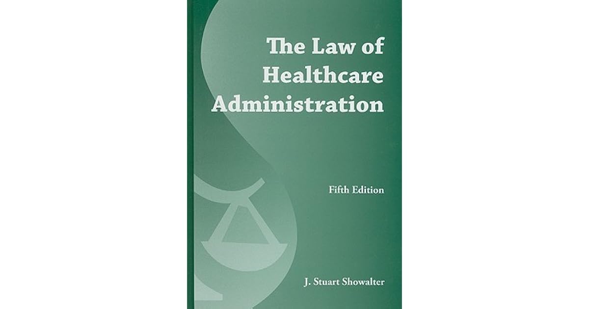 The Law of Healthcare Administration by J. Stuart Showalter