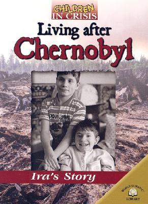 Children in Crisis: Living After Chernobyl - Ira's Story (World Almanac Library (Library Binding)
