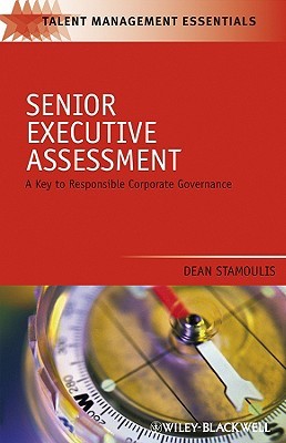 Senior Executive Assessment: A Key to Responsible Corporate Governance (Talent Management Essentials)