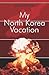 My North Korea Vacation