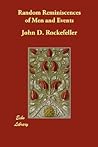 Random Reminiscences of Men and Events by John D. Rockefeller