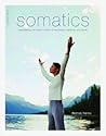 Somatics: Reawakening The Mind's Control Of Movement, Flexibility, And Health Somatics: Reawakening The Mind's Control Of Movement, Flexibility, And Health