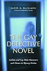 The Gay Detective Novel: Lesbian and Gay Main Characters and Themes in Mystery Fiction The Gay Detective Novel: Lesbian and Gay Main Characters and Themes in Mystery Fiction