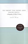 To Print the News and Raise Hell!: A Biography of Wilbur F. Storey (Enduring Editions) To Print the News and Raise Hell!: A Biography of Wilbur F. Storey (Enduring Editions)