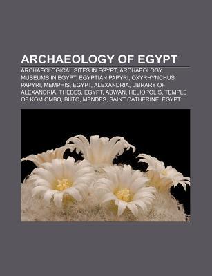 Archaeology of Egypt: Archaeological Sites in Egypt, Archaeology Museums in Egypt, Egyptian Papyri, Oxyrhynchus Papyri, Memphis, Egypt (Paperback)