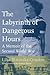 The Labyrinth of Dangerous Hours: A Memoir of the Second World War