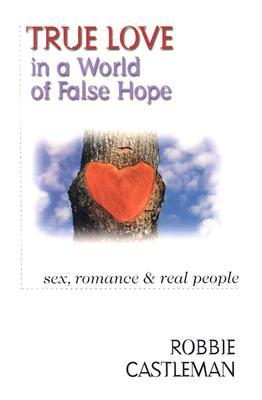 True Love in a World of False Hope: Sex, Romance Real People (Paperback)