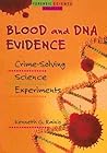 Blood and DNA Evidence: Crime-Solving Science Experiments (Forensic Science Projects)