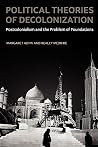 Political Theories of Decolonization: Postcolonialism and the Problem of Foundations Political Theories of Decolonization: Postcolonialism and the Problem of Foundations