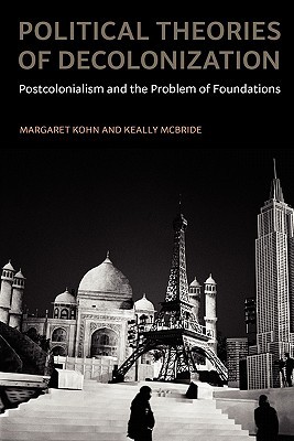 Political Theories of Decolonization: Postcolonialism and the Problem of Foundations (Paperback)