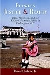 Between Justice and Beauty: Race, Planning, and the Failure of Urban Policy in Washington, D.C.