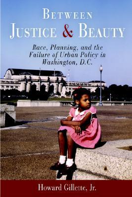 Between Justice and Beauty: Race, Planning, and the Failure of Urban Policy in Washington, D.C. (Paperback)