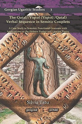 The Qatal//Yiqtol (Yiqtol//Qatal) Verbal Sequence in Semitic Couplets: A Case Study in Systemic Functional Grammar with Applications on the Hebrew Psalter and Ugaritic Poetry