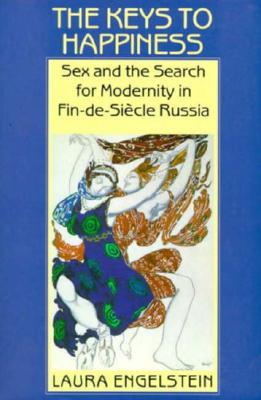 The Keys to Happiness: Sex and the Search for Modernity in Fin-de-Siecle Russia (Paperback)