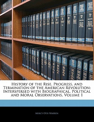 History of the Rise, Progress, and Termination of the American Revolution: Interspersed with Biographical, Political and Moral Observations, Volume 1 (Paperback)