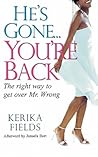 He's Gone...you're Back: The Right Way to Get Over Mr. Wrong