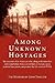 Among Unknown Hostages: The memoirs of an American who, along with more than a thousand other American civilians in Europe, spent years in Nazi prison camps once the U.S. entered WWII.