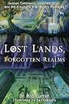 Lost Lands, Forgotten Realms: Sunken Continents, Vanished Cities, and the Kingdoms That History Misplaced
