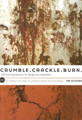 Crumble, Crackle, Burn: 120 Stunning Textures for Design & Illustration (Hardcover)