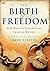 The Birth of Freedom: How Biblical Foundations Changed History