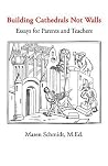 Building Cathedrals Not Walls: Essays for Parents and Teachers Building Cathedrals Not Walls: Essays for Parents and Teachers