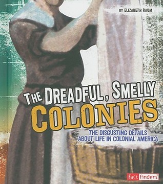 The Dreadful, Smelly Colonies: The Disgusting Details About Life in Colonial America (Fact Finders: Disgusting History)