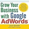 Grow Your Business with Google AdWords: 7 Quick and Easy Secrets for Reaching More Customers with the World's #1 Search Engine Grow Your Business with Google AdWords: 7 Quick and Easy Secrets for Reaching More Customers with the World's #1 Search Engine