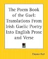 The Poem Book of the Gael: Translations from Irish Gaelic Poetry into English Prose and Verse The Poem Book of the Gael: Translations from Irish Gaelic Poetry into English Prose and Verse