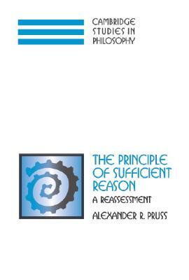The Principle of Sufficient Reason: A Reassessment (Cambridge Studies in Philosophy)