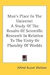 Man's Place In The Universe: A Study Of The Results Of Scientific Research In Relation To The Unity Or Plurality Of Worlds