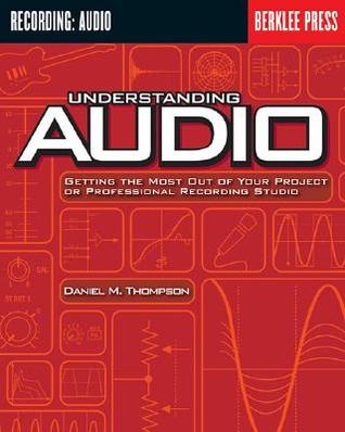 Understanding Audio: Getting the Most Out of Your Project or Professional Recording Studio (Paperback)