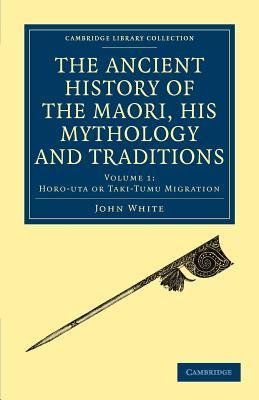 The Ancient History of the Maori, His Mythology and Traditions, Volume 1: Horo-uta or Taki-tumu migration (Paperback)