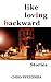 Like Loving Backward: Stories